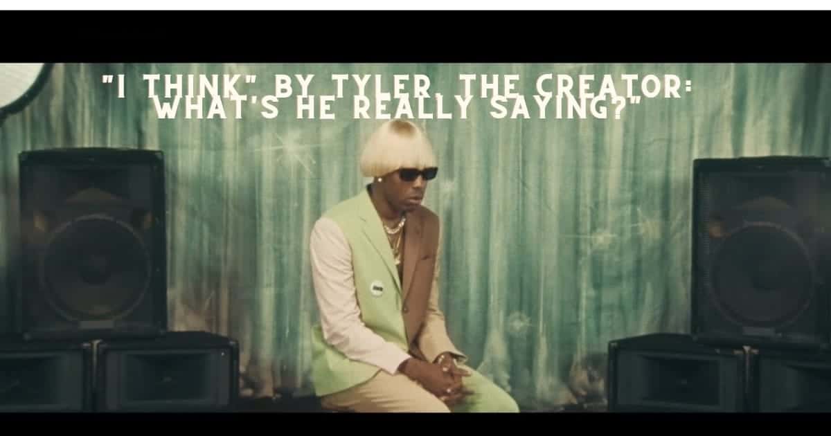 I Think by Tyler, The Creator What's He Really Saying