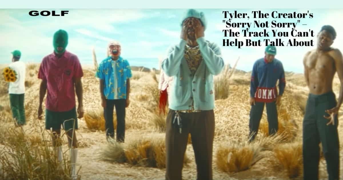 Tyler- The Creator's Sorry Not Sorry – The Track You Can't Help But Talk About